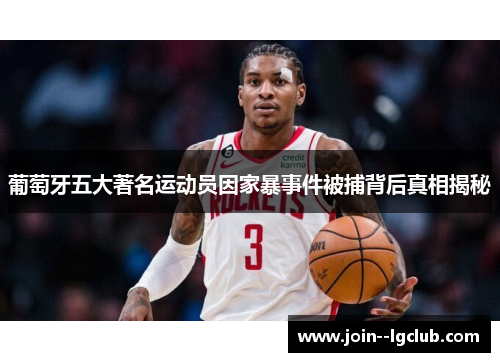 葡萄牙五大著名运动员因家暴事件被捕背后真相揭秘