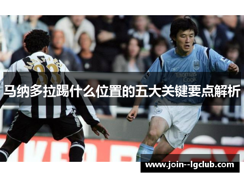 马纳多拉踢什么位置的五大关键要点解析