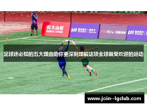 足球迷必知的五大理由助你更深刻理解这项全球最受欢迎的运动 足球迷必知的五大理由助你更深刻理解这项全球最受欢迎的运动