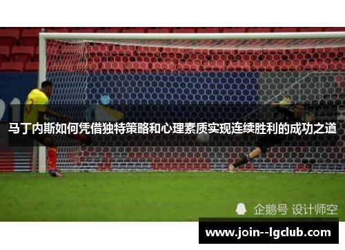 马丁内斯如何凭借独特策略和心理素质实现连续胜利的成功之道